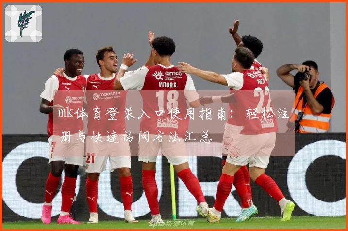 mk体育登录入口使用指南：轻松注册与快速访问方法汇总