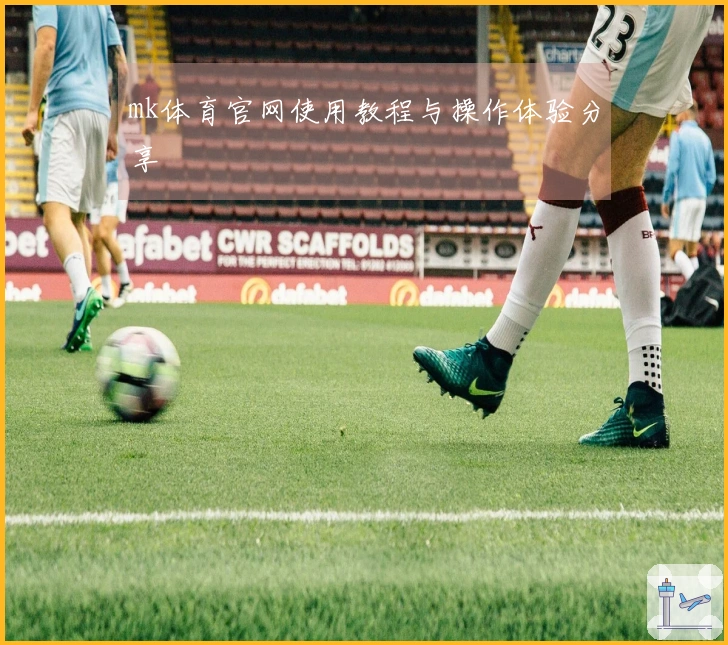 mk体育官网使用教程与操作体验分享