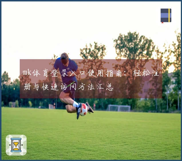 mk体育登录入口使用指南：轻松注册与快速访问方法汇总